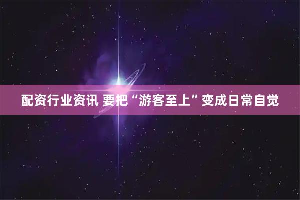 配资行业资讯 要把“游客至上”变成日常自觉